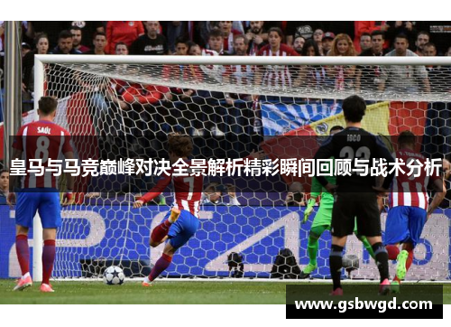 皇马与马竞巅峰对决全景解析精彩瞬间回顾与战术分析